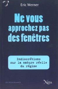 Ne vous approchez pas des fenêtres : Indiscrétions sur la véritable nature du régime