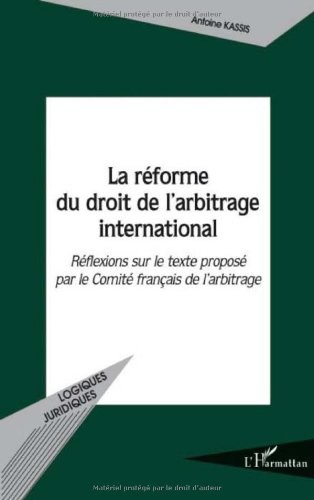 La réforme du droit de l'arbitrage international : Réflexions sur le texte proposé par le Comité français de l'arbitrage