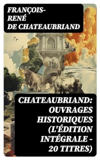 Chateaubriand: Ouvrages historiques (L'édition intégrale - 20 titres)