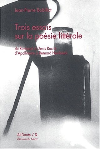 Trois essais sur la poésie littérale : De Rimbaud à Denis Roche, d'Apollinaire à Bernard Heidsieck