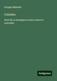 Colomba: Suivi de La mosaïque et autre contes et nouvelles