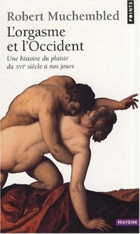 L'Orgasme et l'Occident. Une histoire du plaisir du XVIe siècle à nos jours