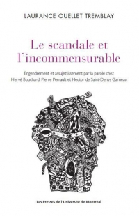 LE SCANDALE DE L INCOMMENSURABLE:ENGENDREMENT ET ASSUJETTISSEMENT PAR LA PAROLE: CHEZ HERVE BOUCHARD,PIERRE PERRAULT & HECTOR DE ST-DENYS GARNEAU