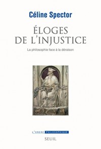 Éloges de l'injustice. La philosophie face à la déraison