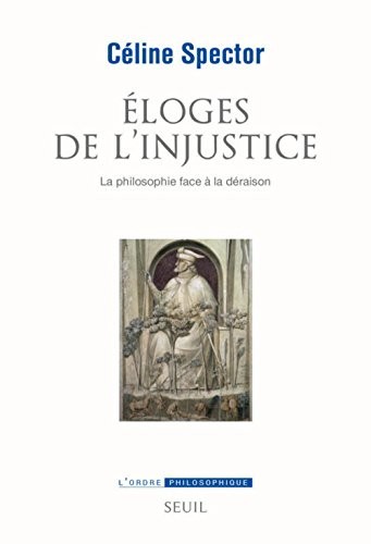 Éloges de l'injustice. La philosophie face à la déraison
