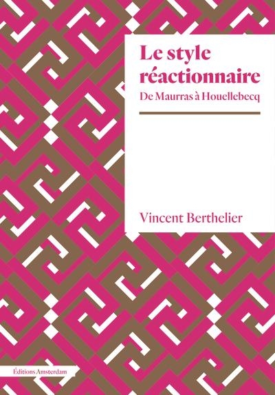 Le Style réactionnaire: De Maurras à Houellebecq