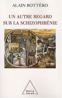 Un autre regard sur la schizophrénie : De l'étrange au familier