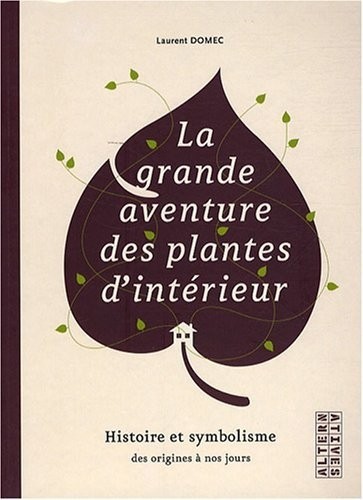 La grande aventure des plantes d'intérieur : Histoire et symbolisme des origines à nos jours