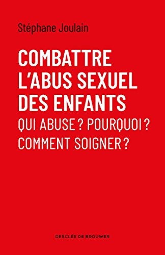 Combattre l'abus sexuel des enfants: Qui abuse ? Pourquoi ? Comment soigner ?