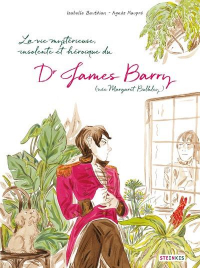 James Barry, la Vie Mystérieuse, Improbable, Stupefiante, Insolente et Heroique du Docteur