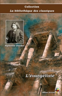 L’évangéliste - Alphonse Daudet - Collection La bibliothèque des classiques - Éditions Ararauna: Texte intégral