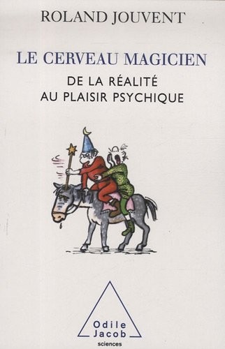 Le cerveau magicien : De la réalité au plaisir psychique