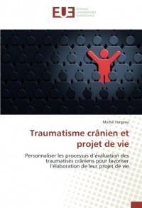 Traumatisme crânien et projet de vie: Personnaliser les processus d’évaluation des traumatisés crâniens pour favoriser l’élaboration de leur projet de vie