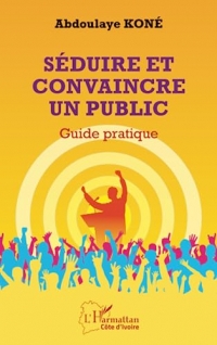 Séduire et convaincre un public: Guide pratique