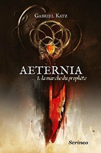 Aeternia - tome 01 - La marche du prophète: La Marche du Prophète