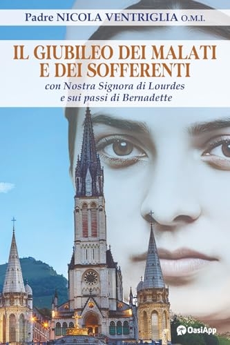 Il giubileo dei malati e dei sofferenti: con nostra Signora di Lourdes e sui passi di Bernadette