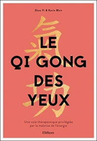 Le Qi Gong des yeux - Une voie thérapeutique privilégiée par la maîtrise de l'énergie