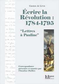 Ecrire la Révolution : 1784-1795 : Lettres à Pauline