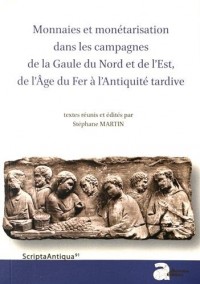 Monnaies et monétarisation dans les campagnes de la Gaule du Nord et de l'Est, de l'Age du Fer à l'Antiquité tardive