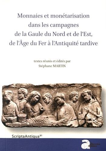 Monnaies et monétarisation dans les campagnes de la Gaule du Nord et de l'Est, de l'Age du Fer à l'Antiquité tardive