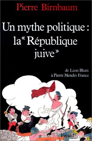 Un Mythe politique, la République juive : De Léon Blum à Pierre Mendès France