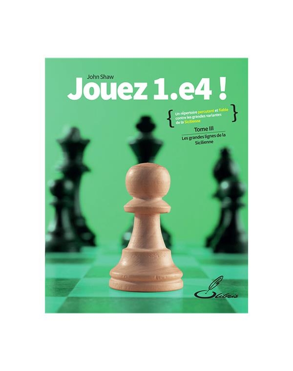 Jouez 1.E4 ! Tome III - les Grandes Lignes de la Sicilienne
