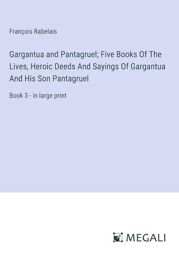 Gargantua and Pantagruel; Five Books Of The Lives, Heroic Deeds And Sayings Of Gargantua And His Son Pantagruel: Book 3 - in large print [9783387314519]
