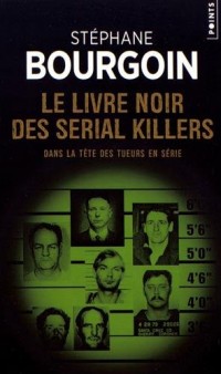 Le Livre noir des serial killers - Dans la tête des tueurs en série