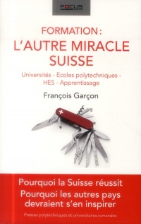 Formation : l'autre miracle suisse: Universités, écoles polytechniques, HES, apprentissage. Pourquoi la Suisse réussit. Pourquoi les autres pays devraient s'en inspirer.