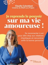 Je reprends le pouvoir sur ma vie amoureuse !: Se reconnecter à soi pour dire stop aux relations chaotiques et rencontrer enfin la bonne personne