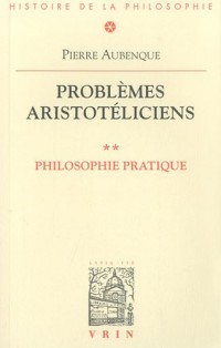 Problemes aristotéliciens. Philosophie pratique