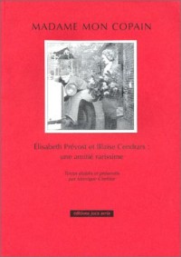 Madame mon copain - Elisabeth Prévost et Blaise Cendrars, une amitié rarissime : Avec 31 lettres inédites de Blaise Cendrars