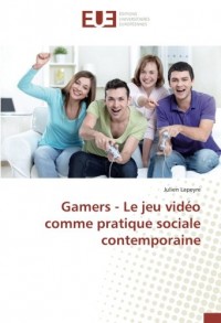 Gamers - Le jeu vidéo comme pratique sociale contemporaine