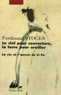 Le ciel pour couverture, la terre pour oreiller : La vie et l'oeuvre de Li Po (701-762)
