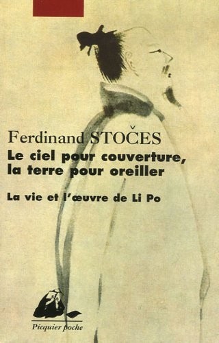 Le ciel pour couverture, la terre pour oreiller : La vie et l'oeuvre de Li Po (701-762)