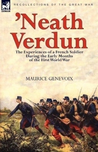 Neath Verdun: the Experiences of a French Soldier During the Early Months of the First World War