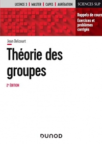 Théorie des groupes - 2e éd. - Rappels de cours, exercices et problèmes corrigés: Rappels de cours, exercices et problèmes corrigés
