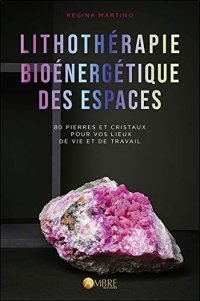 Lithothérapie bioénergétique des espaces - 80 pierres et cristaux pour vos lieux de vie et de travail