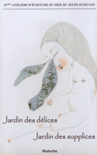 Jardin des délices, jardin des supplices : 14e ateliers d'écriture du Prix du Jeune Ecrivain