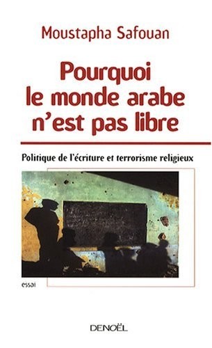 Pourquoi le monde arabe n'est pas libre: Politique de l'écriture et terrorisme religieux