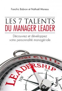 Les 7 talents du manager leader - Découvrez et développez votre personnalité managériale
