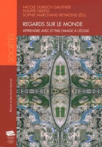 Regards Sur le Monde. Apprendre avec et par l'Image à l'Ecole