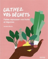 Cultivez vos déchets: Faites repousser vos fruits et légumes