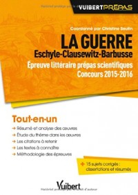LA GUERRE - Eschyle - Clausewitz - Barbusse - Epreuve littéraire - Prépas scientifiques - Concours 2015-2016