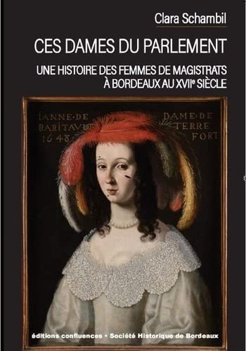 Ces dames du parlement: Une histoire des femmes de magistrats à Bordeaux au XVIIe siècle
