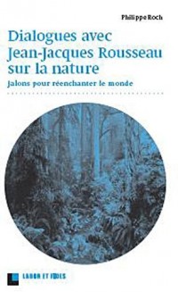 Dialogues avec Jean-Jacques Rousseau sur la nature: Jalons pour réenchanter le monde