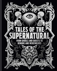 Tales of the Supernatural: From Ghouls and Ghosts to Demons and Werewolves