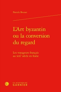 L'art byzantin ou la conversion du regard - les voyageurs francais au xixe siècl: LES VOYAGEURS FRANCAIS AU XIXE SIÈCLE EN ITALIE