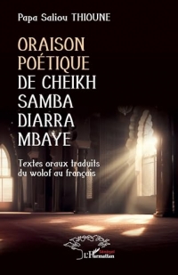 Oraison poétique de Cheikh Samba Diarra Mbaye: Textes oraux traduits du wolof au français