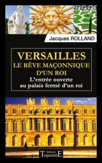 Versailles - Le rêve maçonnique d'un roi